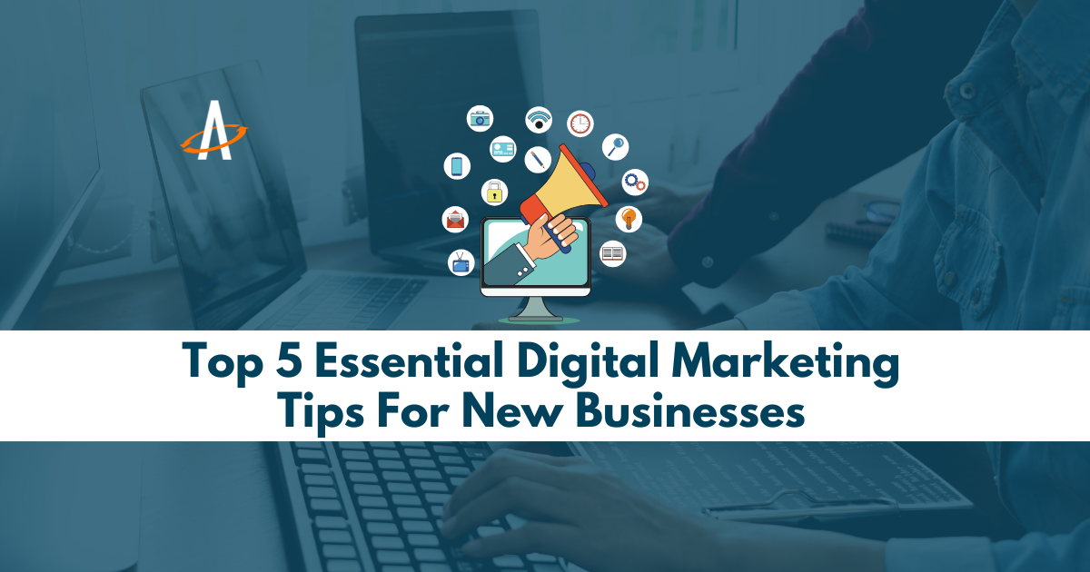 Top 5 Essential Digital Marketing Tips For New Businesses